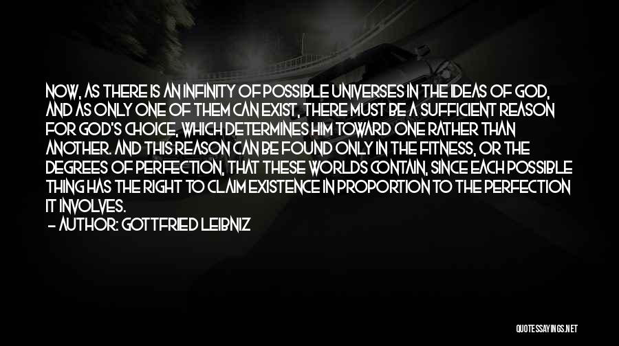 Gottfried Leibniz Quotes: Now, As There Is An Infinity Of Possible Universes In The Ideas Of God, And As Only One Of Them