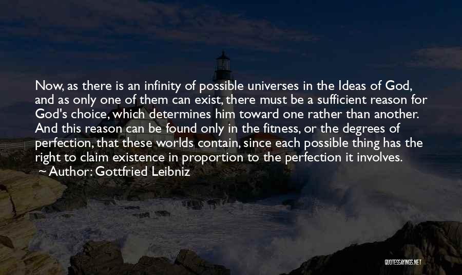 Gottfried Leibniz Quotes: Now, As There Is An Infinity Of Possible Universes In The Ideas Of God, And As Only One Of Them