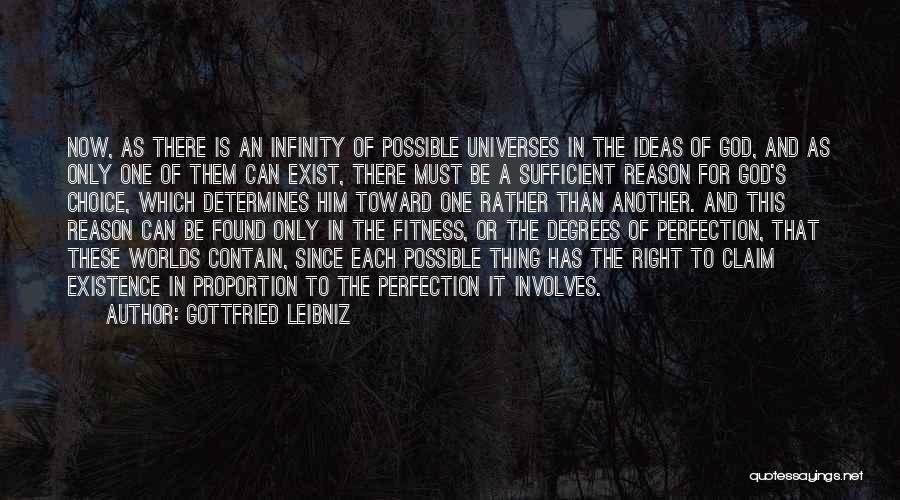 Gottfried Leibniz Quotes: Now, As There Is An Infinity Of Possible Universes In The Ideas Of God, And As Only One Of Them