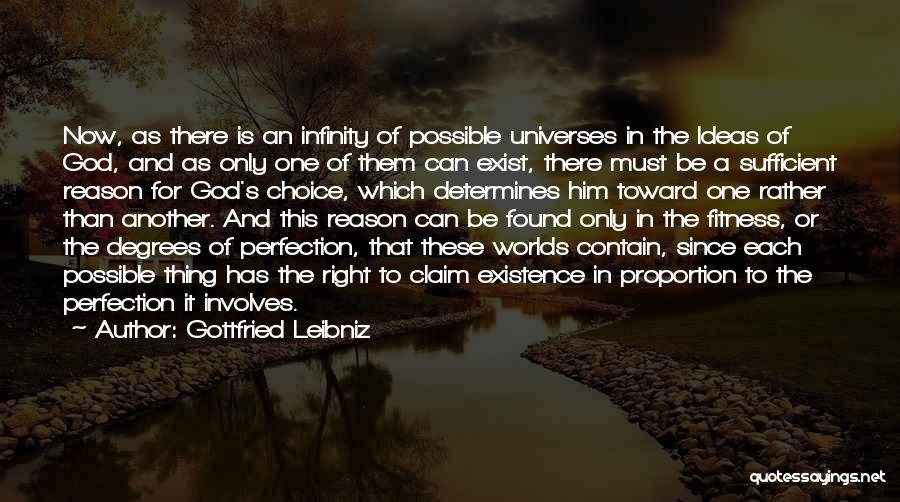 Gottfried Leibniz Quotes: Now, As There Is An Infinity Of Possible Universes In The Ideas Of God, And As Only One Of Them