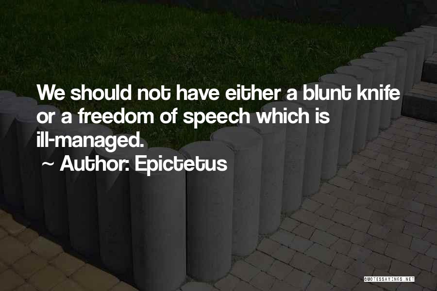 Epictetus Quotes: We Should Not Have Either A Blunt Knife Or A Freedom Of Speech Which Is Ill-managed.