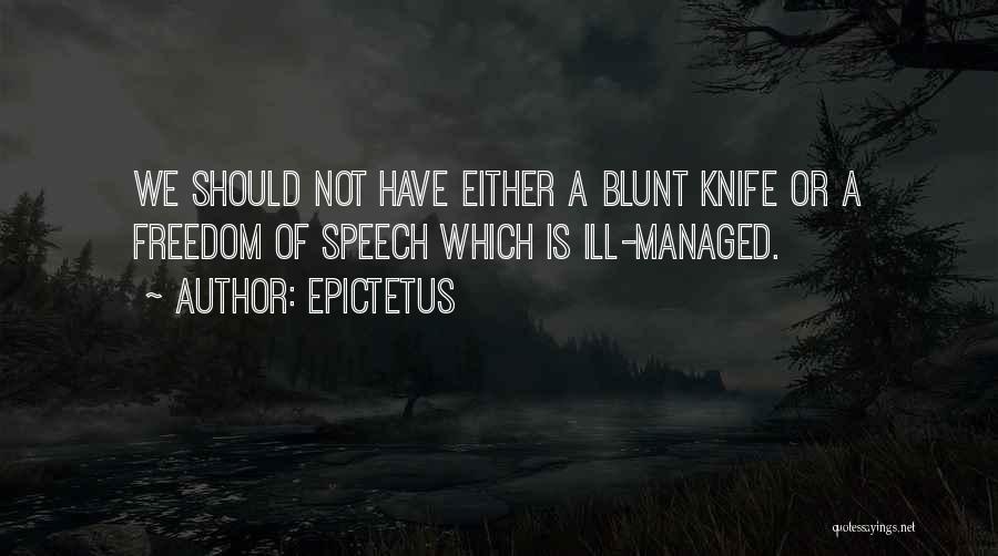 Epictetus Quotes: We Should Not Have Either A Blunt Knife Or A Freedom Of Speech Which Is Ill-managed.