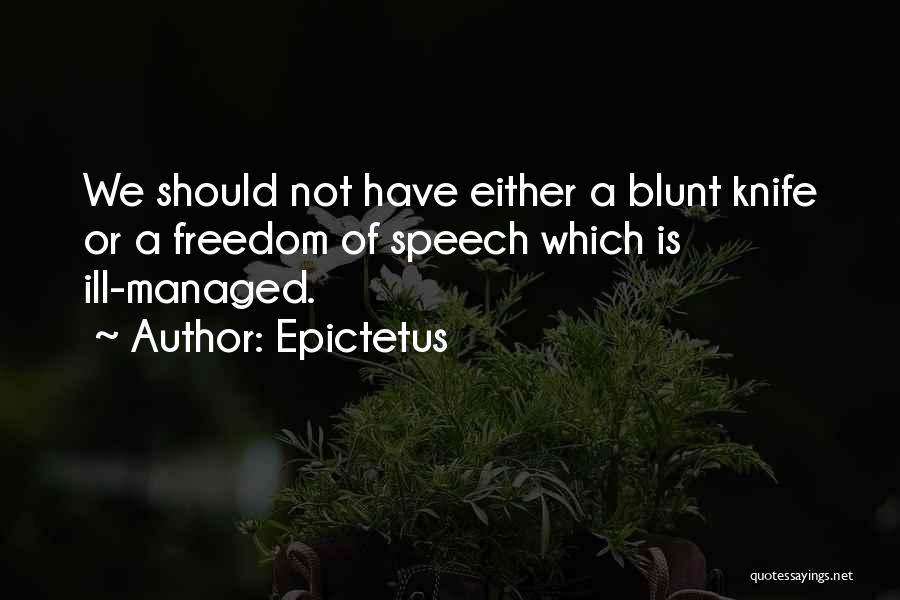 Epictetus Quotes: We Should Not Have Either A Blunt Knife Or A Freedom Of Speech Which Is Ill-managed.