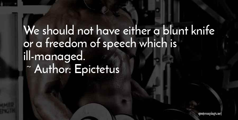Epictetus Quotes: We Should Not Have Either A Blunt Knife Or A Freedom Of Speech Which Is Ill-managed.