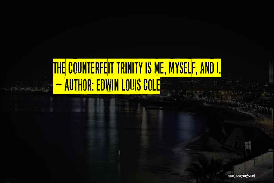 Edwin Louis Cole Quotes: The Counterfeit Trinity Is Me, Myself, And I.