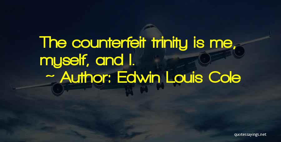 Edwin Louis Cole Quotes: The Counterfeit Trinity Is Me, Myself, And I.