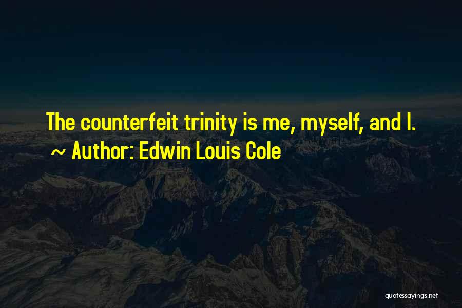 Edwin Louis Cole Quotes: The Counterfeit Trinity Is Me, Myself, And I.