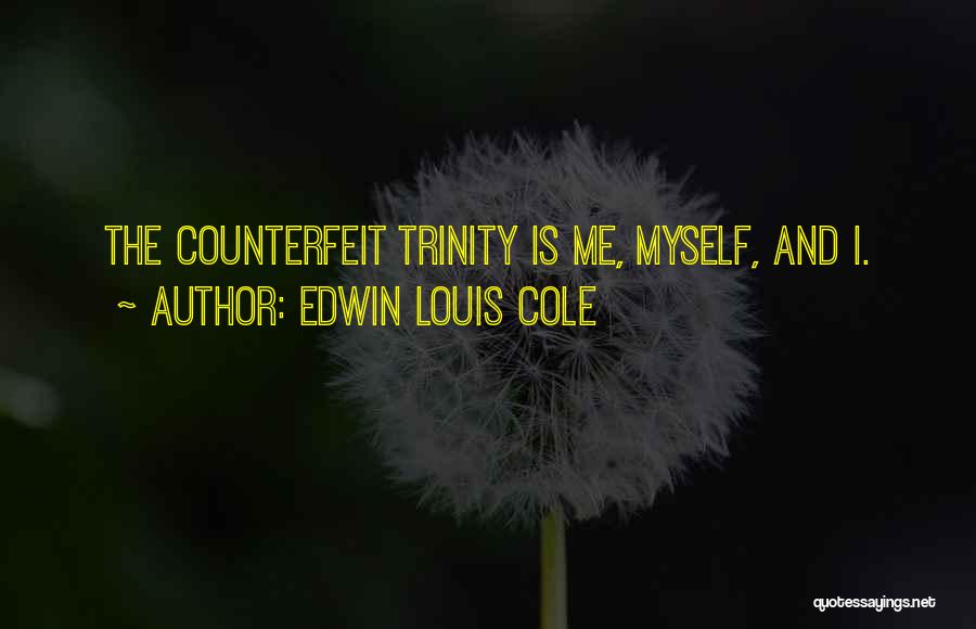 Edwin Louis Cole Quotes: The Counterfeit Trinity Is Me, Myself, And I.