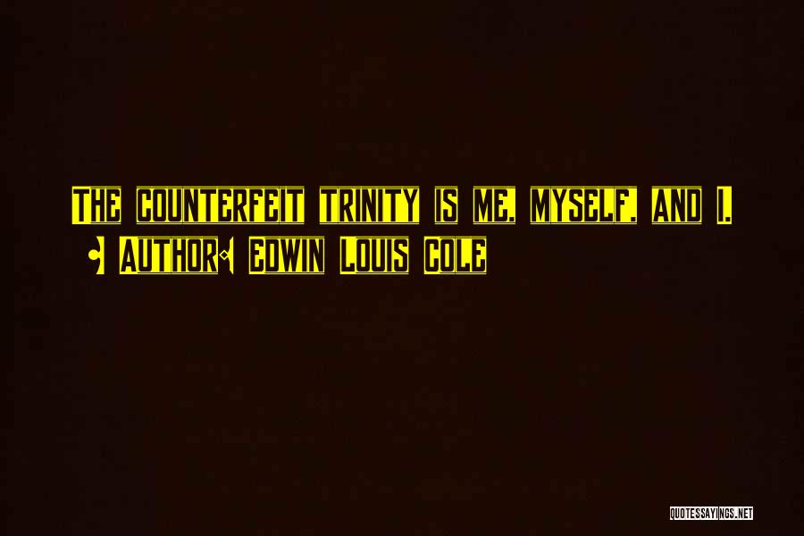 Edwin Louis Cole Quotes: The Counterfeit Trinity Is Me, Myself, And I.
