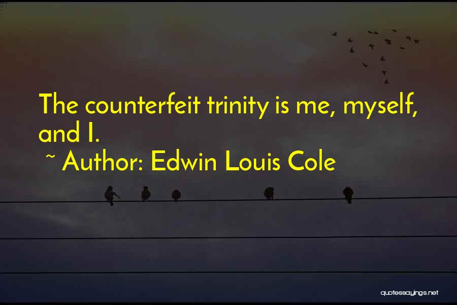 Edwin Louis Cole Quotes: The Counterfeit Trinity Is Me, Myself, And I.