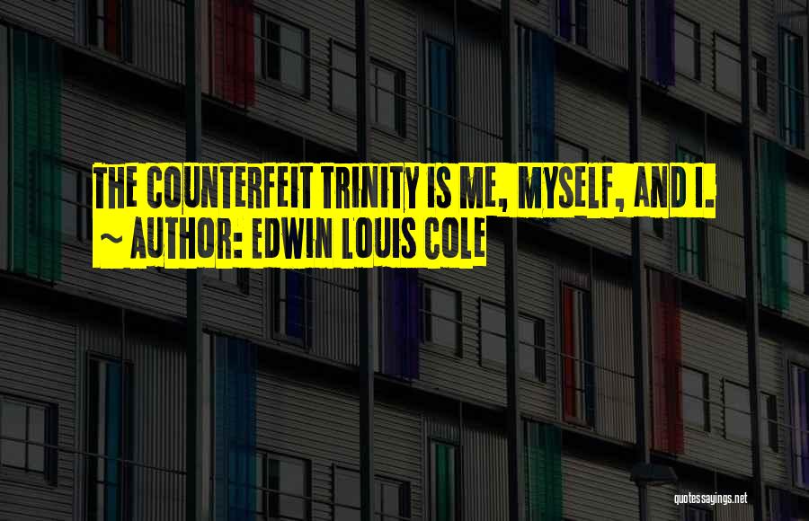 Edwin Louis Cole Quotes: The Counterfeit Trinity Is Me, Myself, And I.