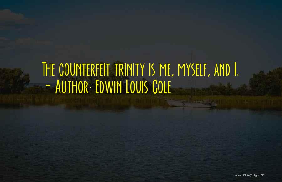 Edwin Louis Cole Quotes: The Counterfeit Trinity Is Me, Myself, And I.