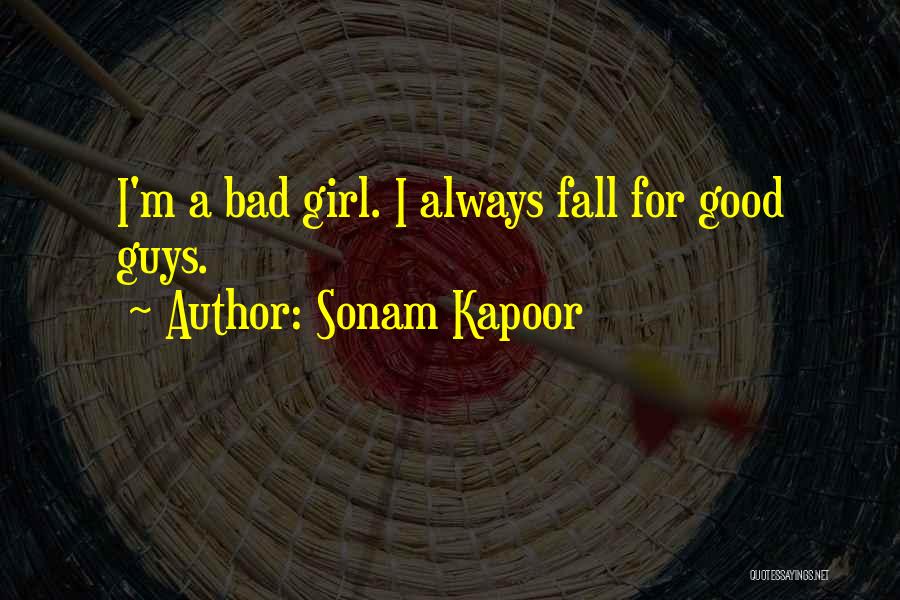 Sonam Kapoor Quotes: I'm A Bad Girl. I Always Fall For Good Guys.