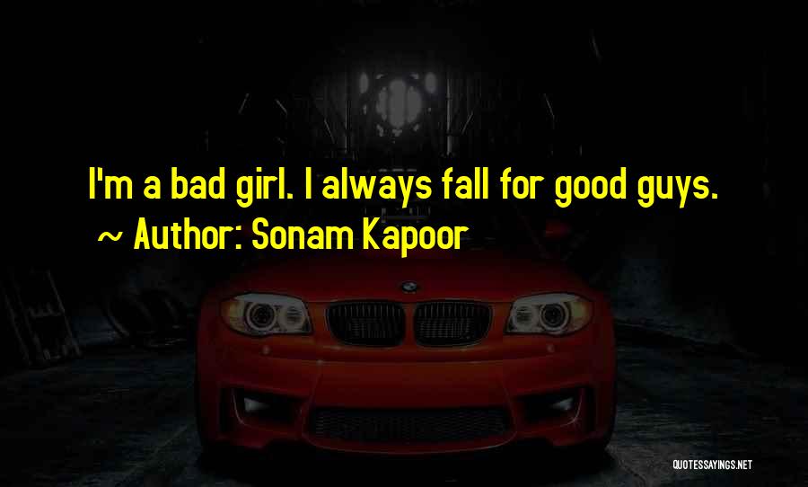 Sonam Kapoor Quotes: I'm A Bad Girl. I Always Fall For Good Guys.