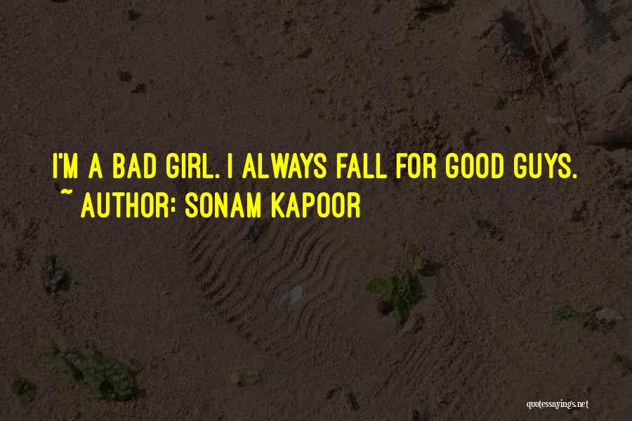Sonam Kapoor Quotes: I'm A Bad Girl. I Always Fall For Good Guys.