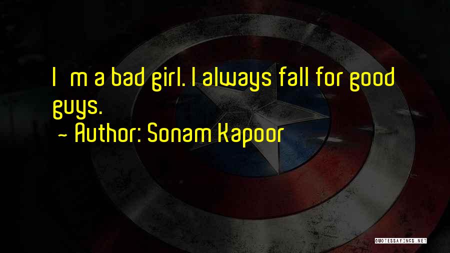 Sonam Kapoor Quotes: I'm A Bad Girl. I Always Fall For Good Guys.