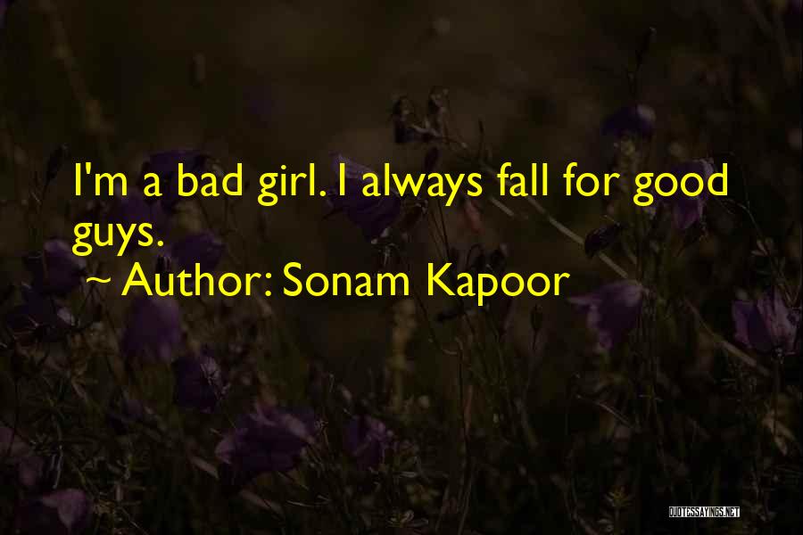 Sonam Kapoor Quotes: I'm A Bad Girl. I Always Fall For Good Guys.
