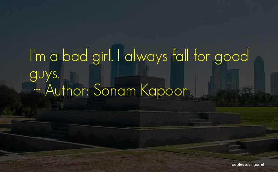 Sonam Kapoor Quotes: I'm A Bad Girl. I Always Fall For Good Guys.