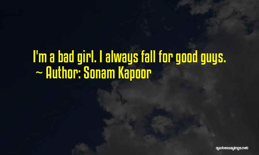 Sonam Kapoor Quotes: I'm A Bad Girl. I Always Fall For Good Guys.
