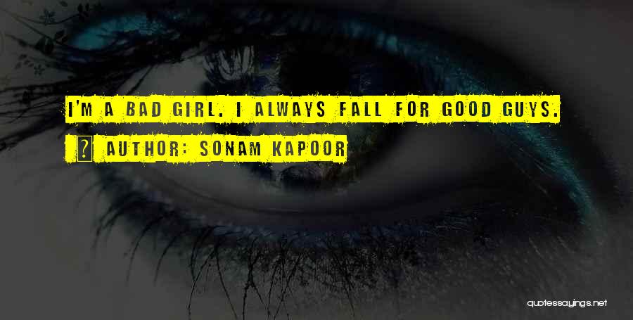Sonam Kapoor Quotes: I'm A Bad Girl. I Always Fall For Good Guys.