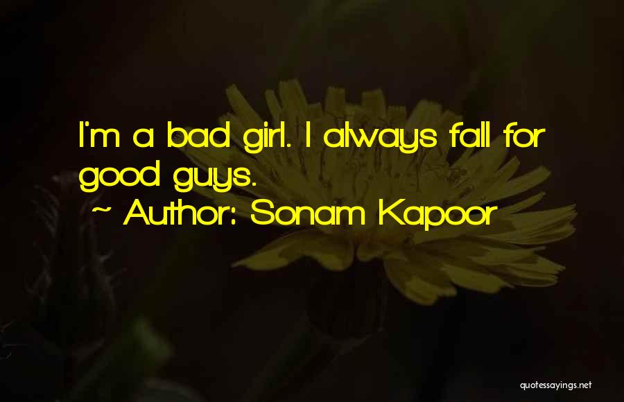 Sonam Kapoor Quotes: I'm A Bad Girl. I Always Fall For Good Guys.