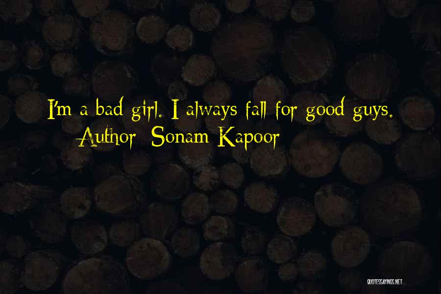 Sonam Kapoor Quotes: I'm A Bad Girl. I Always Fall For Good Guys.
