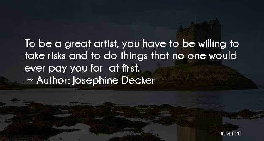 Josephine Decker Quotes: To Be A Great Artist, You Have To Be Willing To Take Risks And To Do Things That No One