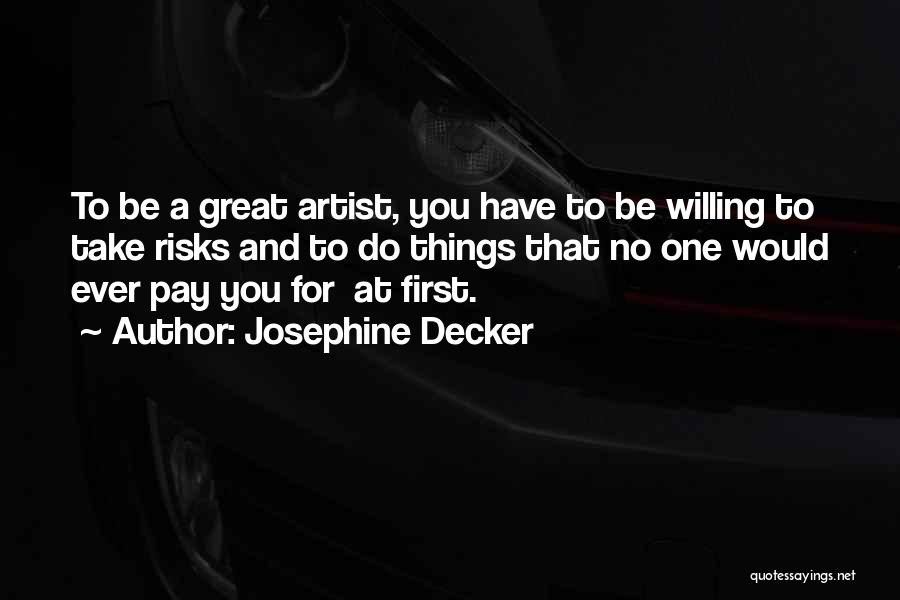 Josephine Decker Quotes: To Be A Great Artist, You Have To Be Willing To Take Risks And To Do Things That No One