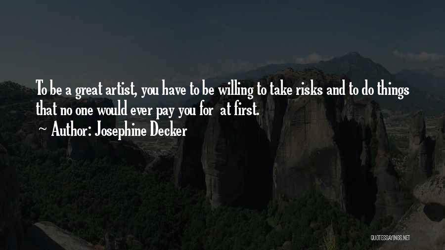 Josephine Decker Quotes: To Be A Great Artist, You Have To Be Willing To Take Risks And To Do Things That No One