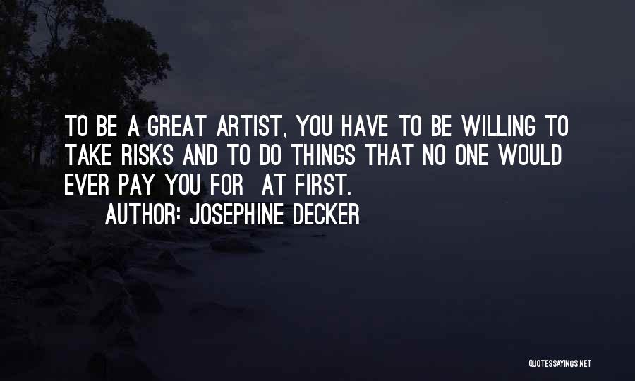 Josephine Decker Quotes: To Be A Great Artist, You Have To Be Willing To Take Risks And To Do Things That No One