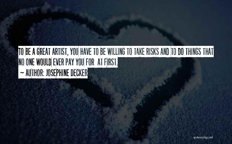 Josephine Decker Quotes: To Be A Great Artist, You Have To Be Willing To Take Risks And To Do Things That No One