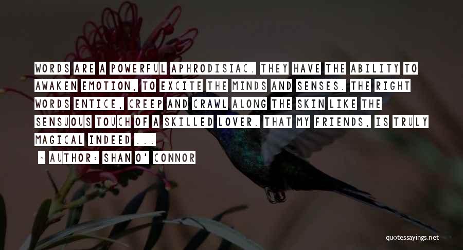 Shan O' Connor Quotes: Words Are A Powerful Aphrodisiac. They Have The Ability To Awaken Emotion, To Excite The Minds And Senses. The Right