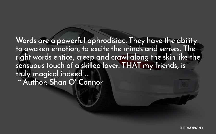 Shan O' Connor Quotes: Words Are A Powerful Aphrodisiac. They Have The Ability To Awaken Emotion, To Excite The Minds And Senses. The Right