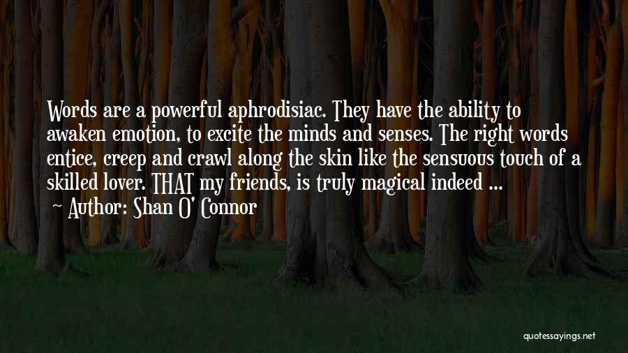 Shan O' Connor Quotes: Words Are A Powerful Aphrodisiac. They Have The Ability To Awaken Emotion, To Excite The Minds And Senses. The Right
