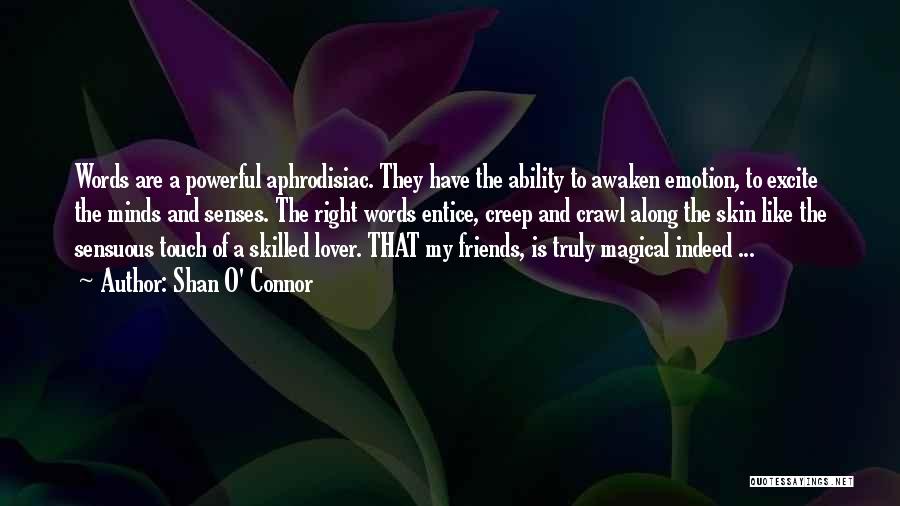 Shan O' Connor Quotes: Words Are A Powerful Aphrodisiac. They Have The Ability To Awaken Emotion, To Excite The Minds And Senses. The Right