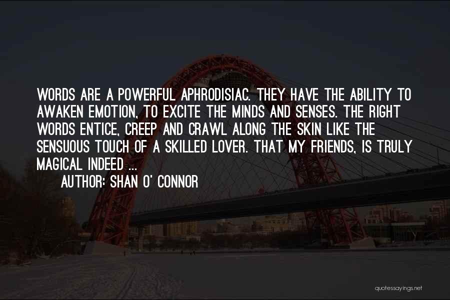 Shan O' Connor Quotes: Words Are A Powerful Aphrodisiac. They Have The Ability To Awaken Emotion, To Excite The Minds And Senses. The Right