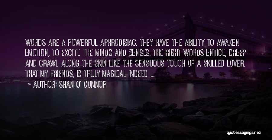 Shan O' Connor Quotes: Words Are A Powerful Aphrodisiac. They Have The Ability To Awaken Emotion, To Excite The Minds And Senses. The Right
