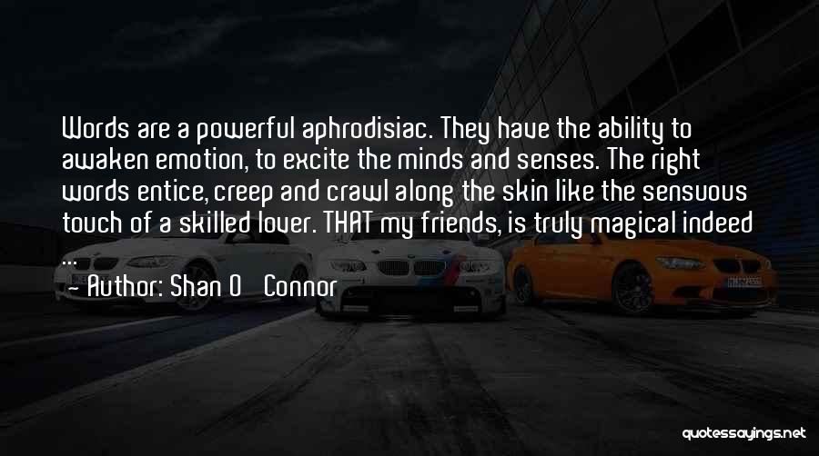 Shan O' Connor Quotes: Words Are A Powerful Aphrodisiac. They Have The Ability To Awaken Emotion, To Excite The Minds And Senses. The Right