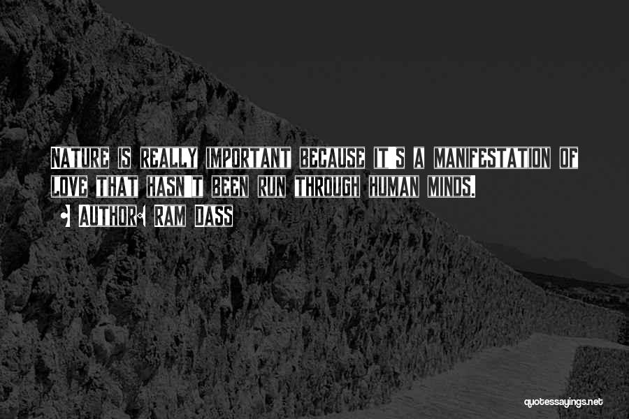 Ram Dass Quotes: Nature Is Really Important Because It's A Manifestation Of Love That Hasn't Been Run Through Human Minds.