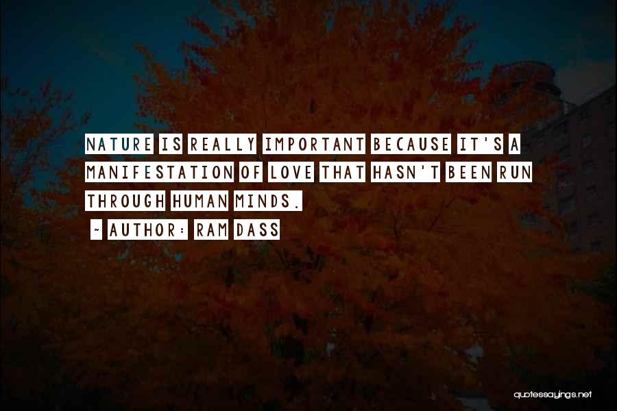 Ram Dass Quotes: Nature Is Really Important Because It's A Manifestation Of Love That Hasn't Been Run Through Human Minds.