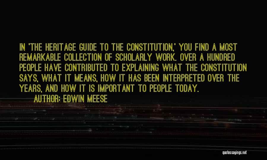 Edwin Meese Quotes: In 'the Heritage Guide To The Constitution,' You Find A Most Remarkable Collection Of Scholarly Work. Over A Hundred People