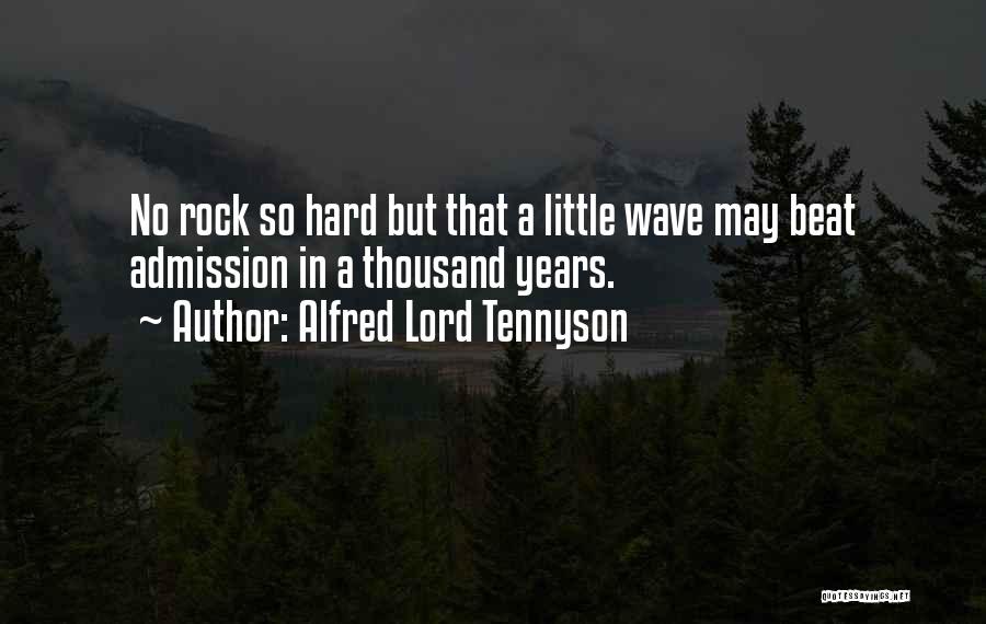 Alfred Lord Tennyson Quotes: No Rock So Hard But That A Little Wave May Beat Admission In A Thousand Years.