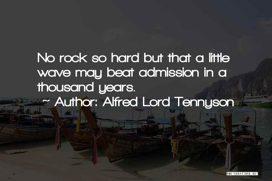 Alfred Lord Tennyson Quotes: No Rock So Hard But That A Little Wave May Beat Admission In A Thousand Years.
