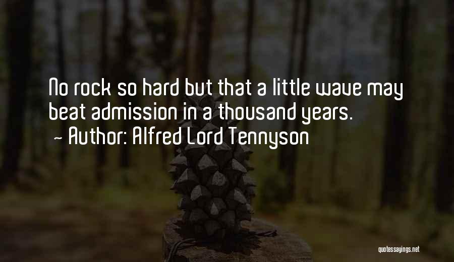 Alfred Lord Tennyson Quotes: No Rock So Hard But That A Little Wave May Beat Admission In A Thousand Years.