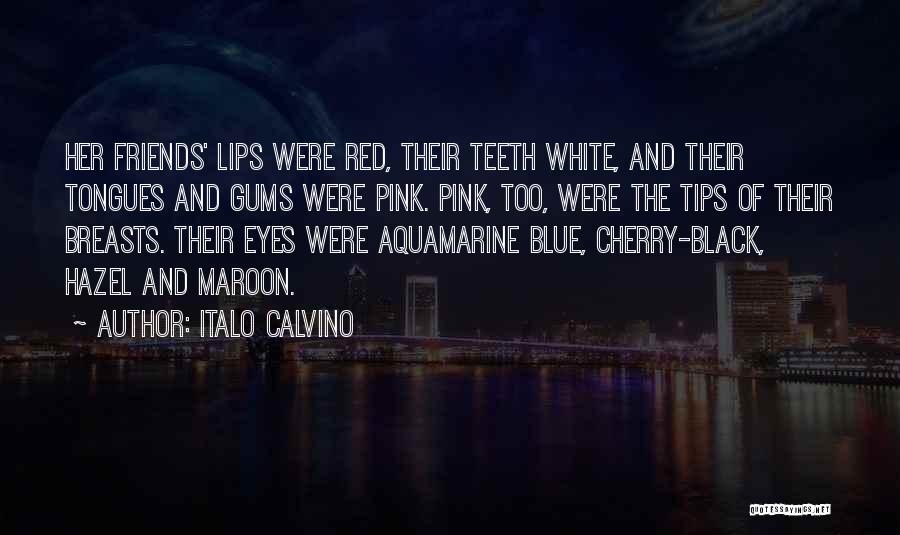 Italo Calvino Quotes: Her Friends' Lips Were Red, Their Teeth White, And Their Tongues And Gums Were Pink. Pink, Too, Were The Tips