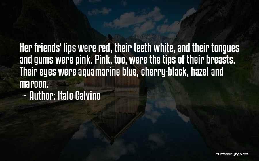 Italo Calvino Quotes: Her Friends' Lips Were Red, Their Teeth White, And Their Tongues And Gums Were Pink. Pink, Too, Were The Tips