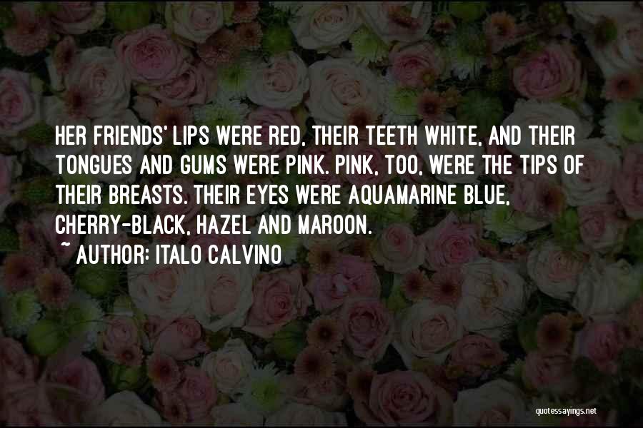 Italo Calvino Quotes: Her Friends' Lips Were Red, Their Teeth White, And Their Tongues And Gums Were Pink. Pink, Too, Were The Tips