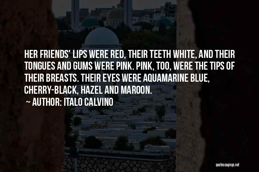 Italo Calvino Quotes: Her Friends' Lips Were Red, Their Teeth White, And Their Tongues And Gums Were Pink. Pink, Too, Were The Tips