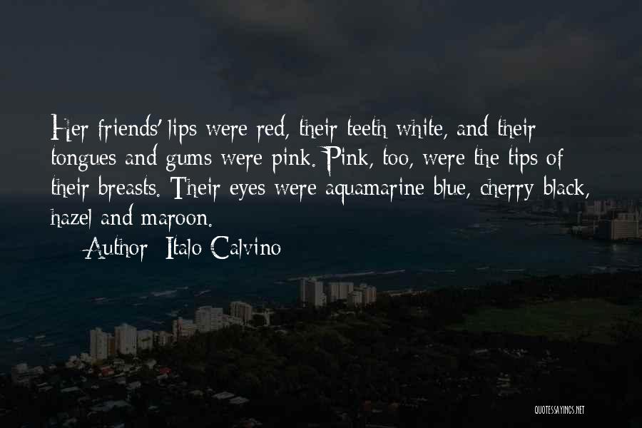 Italo Calvino Quotes: Her Friends' Lips Were Red, Their Teeth White, And Their Tongues And Gums Were Pink. Pink, Too, Were The Tips