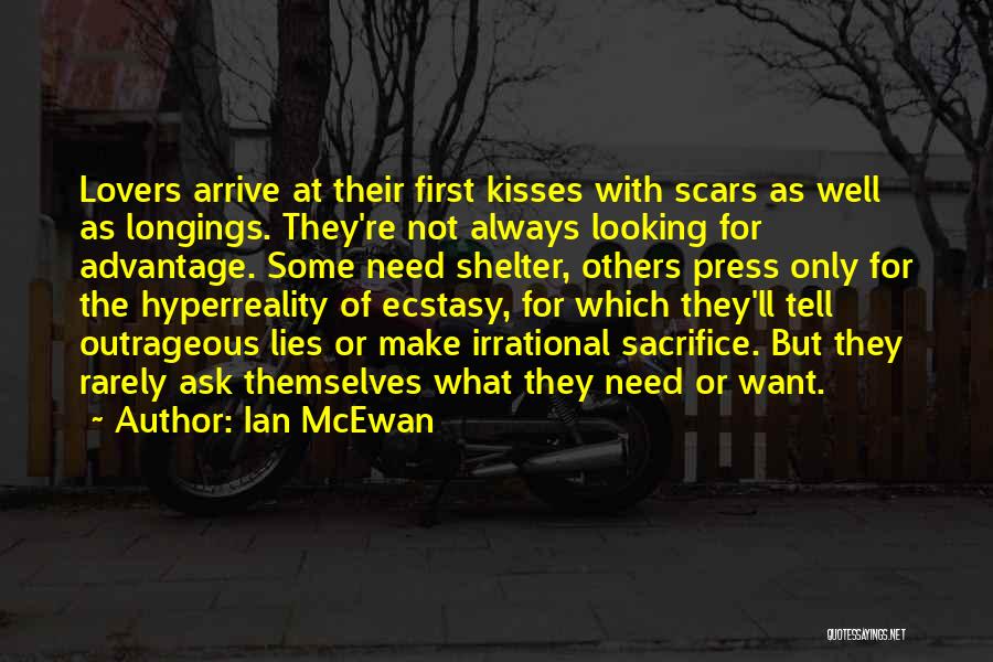 Ian McEwan Quotes: Lovers Arrive At Their First Kisses With Scars As Well As Longings. They're Not Always Looking For Advantage. Some Need